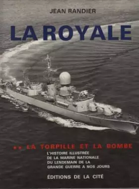 Couverture du produit · La Royale La torpille et la bombe L'histoire illustrée de la marine nationale française du lendemain de la Grande Guerre à nos 