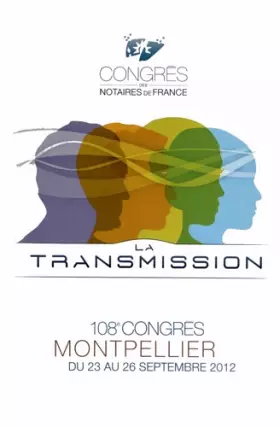 Couverture du produit · La transmission : 108e congrès des notaires de France - Montpellier du 23 au 26 septembre 2012