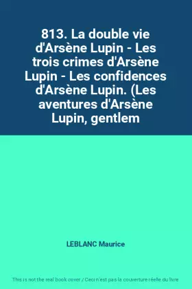 Couverture du produit · 813. La double vie d'Arsène Lupin - Les trois crimes d'Arsène Lupin - Les confidences d'Arsène Lupin. (Les aventures d'Arsène L