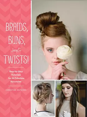 Couverture du produit · Braids, Buns, and Twists!: Step-by-Step Tutorials for 82 Fabulous Hairstyles
