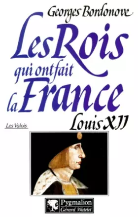Couverture du produit · Les rois qui ont fait la France : Les Valois, Louis XII