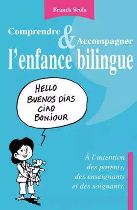 Couverture du produit · Comprendre et accompagner l'enfance bilingue - A l'intention des parents, des enseignants et des soi: A l'intention des parents
