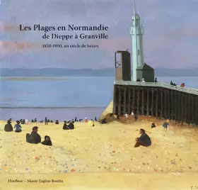Couverture du produit · Les Plages en Normandie de Dieppe à Granville : 1850-1950, un siècle de loisirs