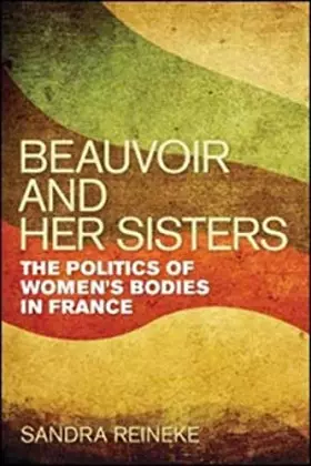 Couverture du produit · Beauvoir and Her Sisters: The Politics of Women's Bodies in France