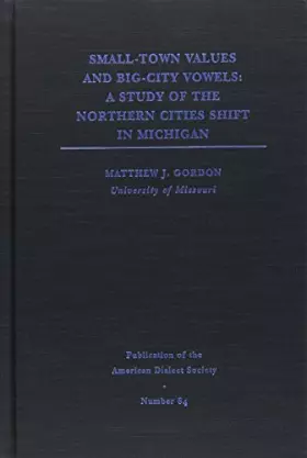 Couverture du produit · Small-Town Values, Big-City Vowels: A Study of the Northern Cities Shift in Michigan (PUBLICATION OF THE AMERICAN DIALECT SOCIE