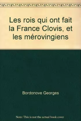 Couverture du produit · Les rois qui ont fait la France Clovis, et les mérovingiens