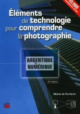 Couverture du produit · Eléments de technologie pour comprendre la photographie: Argentique et numérique