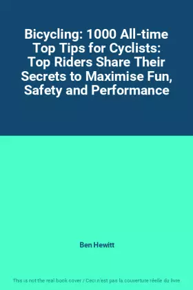 Couverture du produit · Bicycling: 1000 All-time Top Tips for Cyclists: Top Riders Share Their Secrets to Maximise Fun, Safety and Performance