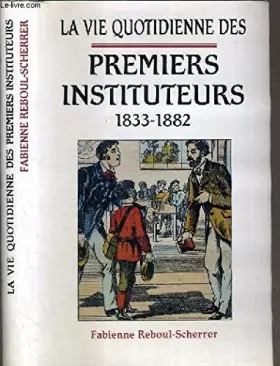 Couverture du produit · LA VIE QUOTIDIENNE DES PREMIERS INSTITUTEURS 1833-1882.