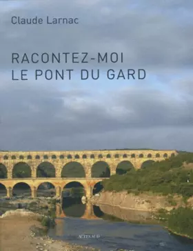 Couverture du produit · Racontez-moi le pont du Gard : Essai de réponse à des questions relatives à l'aqueduc de Nîmes et au pont du Gard