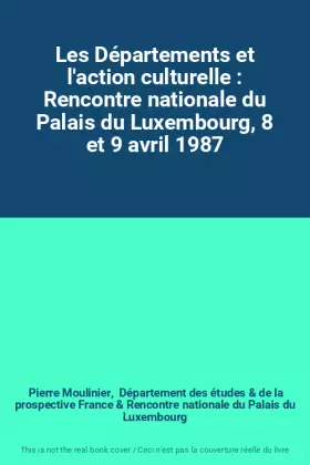 Couverture du produit · Les Départements et l'action culturelle : Rencontre nationale du Palais du Luxembourg, 8 et 9 avril 1987