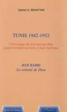 Couverture du produit · Tunis 1942-1952 : Chronique de trois jeunes filles juives tunisiennes face à leur destinée, Hab rabbi, la volonté de Dieu