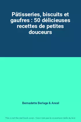 Couverture du produit · Pâtisseries, biscuits et gaufres : 50 délicieuses recettes de petites douceurs