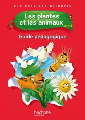 Couverture du produit · Les Dossiers Hachette Sciences Cycle 2 - Les plantes et les animaux - Guide pédagogique - Ed. 2012