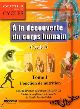 Couverture du produit · A la découverte du corps humain au cycle 3: Tome 1, La fonction de nutrition