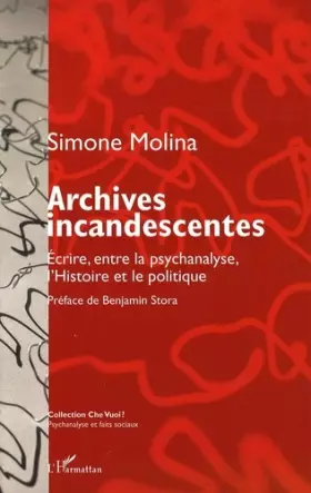 Couverture du produit · Archives incandescentes: Ecrire, entre la psychanalyse, l'Histoire et le politique