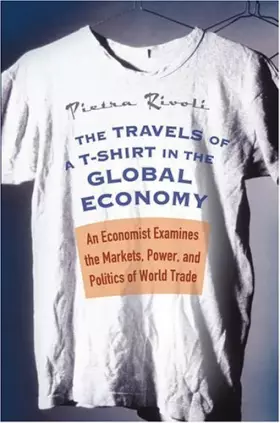 Couverture du produit · The Travels of a T-Shirt in the Global Economy: An Economist Examines the Markets, Power, and Politics of World Trade