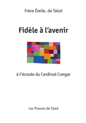 Couverture du produit · Fidele a l'avenir a l'ecoute du Cardinal Congar