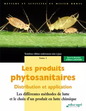 Couverture du produit · Les produits phytosanitaires: Distribution et application Tome 1, Les différentes méthodes de lutte et le choix d'un produit en