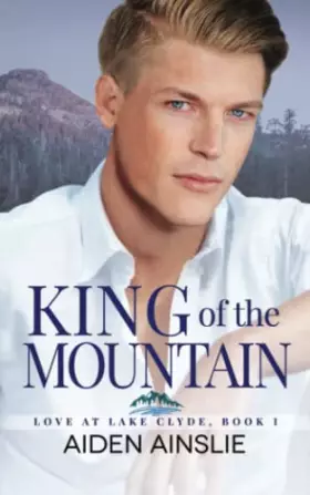 Couverture du produit · KING OF THE MOUNTAIN: LOVE AT LAKE CLYDE, BOOK 1