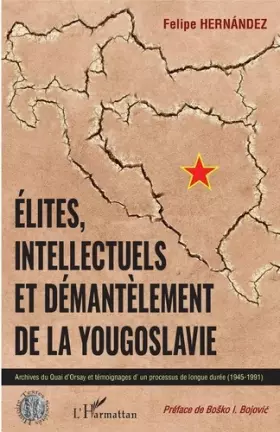 Couverture du produit · Elites, intellectuels et démantèlement de la Yougoslavie: Archives du Quai d'Orsay et témoignages d'un processus de longue duré