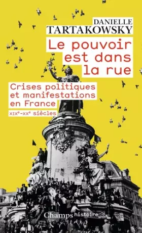Couverture du produit · Le pouvoir est dans la rue: Crises politiques et manifestations en France XIXe-XXe siècles