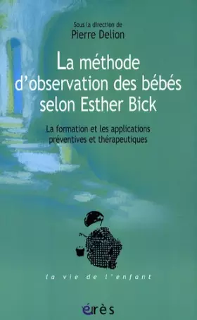 Couverture du produit · La méthode d'observation des bébés selon Esther Bick: La formation et les applications préventives et thérapeutiques
