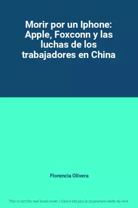 Couverture du produit · Morir por un Iphone: Apple, Foxconn y las luchas de los trabajadores en China