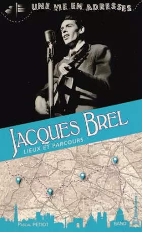 Couverture du produit · Jacques Brel, une vie en adresses, lieux et parcours