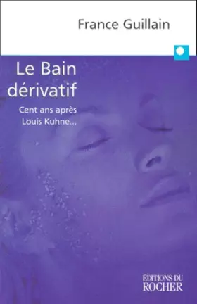 Couverture du produit · LE BAIN DERIVATIF. Cent ans après Louis Kuhne...