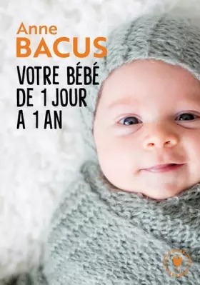 Couverture du produit · Votre bébé de 1 jour à 1 an: Mois après mois, tout ce qu il faut savoir pour élever son enfant