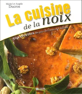 Couverture du produit · La cuisine de la noix : 101 recettes des pays de France et d'ailleurs