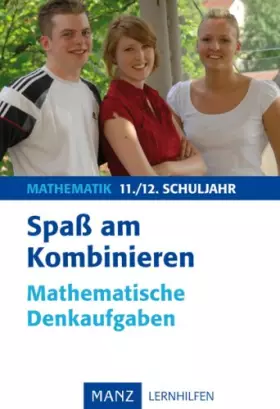 Couverture du produit · Spaß am Kombinieren: Mathematische Denkaufgaben 11./12. Schuljahr. Mit Lösungen
