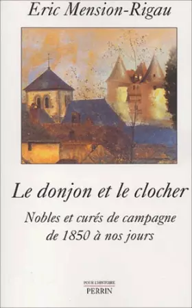 Couverture du produit · Le donjon et le clocher : Nobles et curés de campagne de 1850 à nos jours