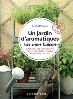 Couverture du produit · Un jardin d'aromatiques sur mon balcon: Guide simple et pratique pour cultiver 25 herbes et fleurs aromatiques en pots