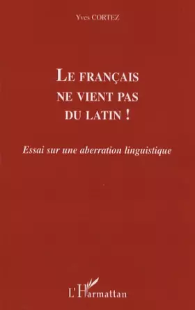 Couverture du produit · Le français ne vient pas du latin ! : Essai sur une aberration linguistique