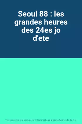 Couverture du produit · Seoul 88 : les grandes heures des 24es jo d'ete