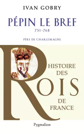 Couverture du produit · Histoire des Rois de France - Pépin le bref, 751-768: Père de Charlemagne