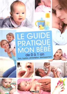 Couverture du produit · Le guide pratique de mon bébé de 0 à 1 an : Soin, hygiène, alimentation, développement