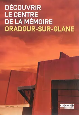 Couverture du produit · Découvrir le Centre de la Mémoire. Oradour-Sur-Glane - 2nde Édition