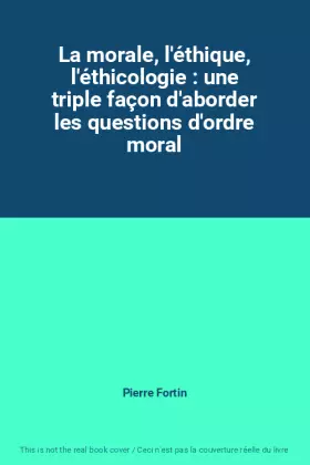 Couverture du produit · La morale, l'éthique, l'éthicologie : une triple façon d'aborder les questions d'ordre moral