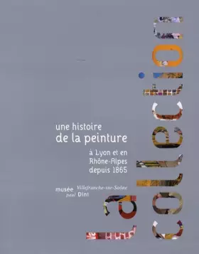 Couverture du produit · Une histoire de la peinture à Lyon et en Rhône-Alpes depuis 1865