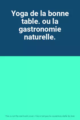 Couverture du produit · Yoga de la bonne table. ou la gastronomie naturelle.