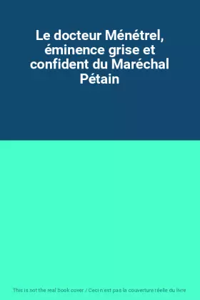 Couverture du produit · Le docteur Ménétrel, éminence grise et confident du Maréchal Pétain