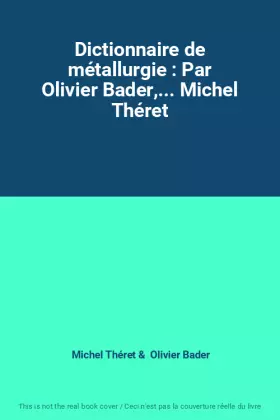 Couverture du produit · Dictionnaire de métallurgie : Par Olivier Bader,... Michel Théret