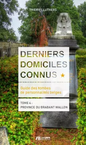 Couverture du produit · Derniers Domiciles Connus - Guide des Tombes des Personnalites Belges - Tome 4 : Province du Brabant
