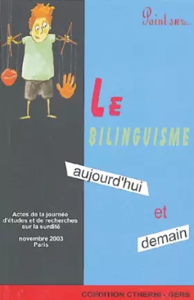 Couverture du produit · Le bilinguisme, aujourd'hui et demain: Actes de la journée d'études et de recherches sur la surdité du 23 novembre 2003, Paris