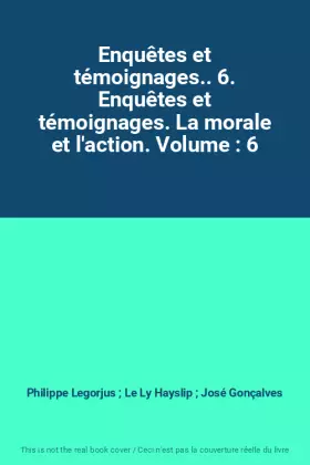 Couverture du produit · Enquêtes et témoignages.. 6. Enquêtes et témoignages. La morale et l'action. Volume : 6