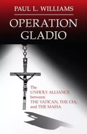 Couverture du produit · Operation Gladio: The Unholy Alliance between the Vatican, the CIA, and the Mafia