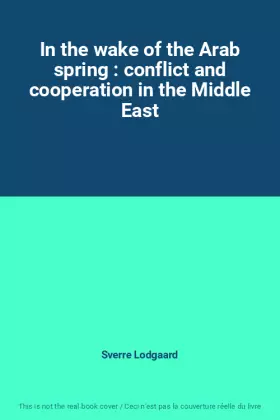 Couverture du produit · In the wake of the Arab spring : conflict and cooperation in the Middle East